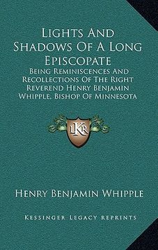 portada lights and shadows of a long episcopate: being reminiscences and recollections of the right reverend henry benjamin whipple, bishop of minnesota (en Inglés)