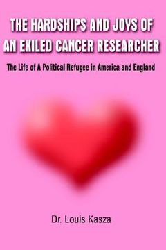 portada hardships and joys of an exiled cancer researcher: the life of a political refugee in america and england (in English)