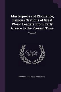 portada Masterpieces of Eloquence; Famous Orations of Great World Leaders From Early Greece to the Present Time; Volume 9 (in English)
