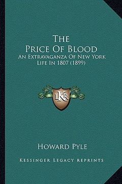 portada the price of blood the price of blood: an extravaganza of new york life in 1807 (1899) an extravaganza of new york life in 1807 (1899) (en Inglés)