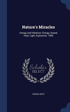 portada Nature's Miracles: Energy And Vibration: Energy, Sound, Heat, Light, Explosives. 1900