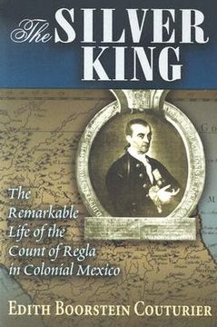 portada the silver king: the remarkable life of the count of regla in colonial mexico (en Inglés)