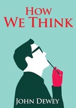 portada How We Think: An essay by the American educational philosopher John Dewey written in 1910 in witch Dewey shares his views on the edu (en Inglés)