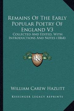 portada remains of the early popular poetry of england v3: collected and edited, with introductions and notes (1864) (en Inglés)