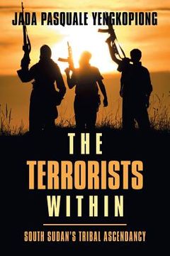 portada The Terrorists Within: South Sudan's Tribal Ascendancy (en Inglés)