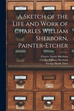 portada A Sketch of the Life and Work of Charles William Sherborn, Painter-etcher (en Inglés)