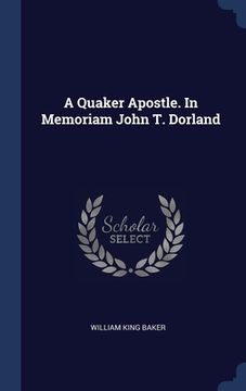 portada A Quaker Apostle. In Memoriam John T. Dorland (en Inglés)