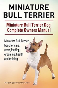 portada Miniature Bull Terrier. Miniature Bull Terrier Dog Complete Owners Manual. Miniature Bull Terrier book for care, costs, feeding, grooming, health and training.