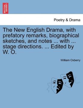 portada the new english drama, with prefatory remarks, biographical sketches, and notes ... with ... stage directions. ... edited by w. o. (in English)