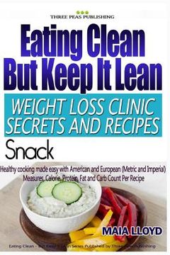 portada Eating Clean But Keep It Lean Weight Loss Clinic Secrets and Recipes ? Snacks (en Inglés)