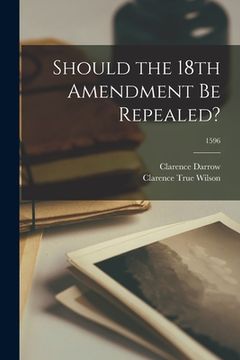 portada Should the 18th Amendment Be Repealed?; 1596 (en Inglés)