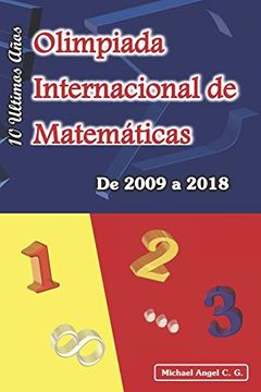 portada Olimpiada Internacional de Matematicas. De 2009 a 2018: Diez Ultimos Años. Edicion en Nuevo Formato (6 x 9 Pulg)
