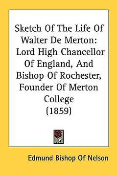 portada sketch of the life of walter de merton: lord high chancellor of england, and bishop of rochester, founder of merton college (1859) (en Inglés)