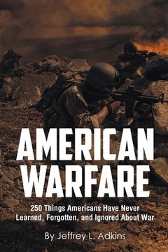 portada American Warfare: 250 Things Americans Have Never Learned, Forgotten, and Ignored About War (en Inglés)