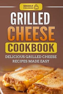 portada Grilled Cheese Cookbook: Delicious Grilled Cheese Recipes Made Easy (in English)