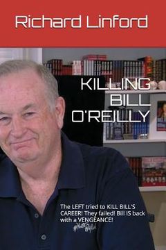 portada Killing Bill O'Reilly: The LEFT tried to KILL BILL'S CAREER! They failed! Bill IS back with a VENGEANCE! (en Inglés)