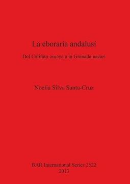 portada La Eboraria Andalusi: Del Califato Omeya a la Granada Nazari (BAR International Series) (Spanish Edition)