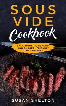 portada Sous Vide Cookbook: Easy, Modern, Healthy and Budget-Friendly Daily Recipes (en Inglés)