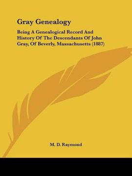 portada gray genealogy: being a genealogical record and history of the descendants of john gray, of beverly, massachusetts (1887)