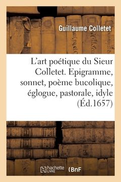 portada L'art poétique du Sieur Colletet. Epigramme, sonnet, poème bucolique, églogue (en Francés)