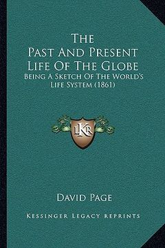 portada the past and present life of the globe: being a sketch of the world's life system (1861)