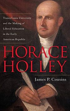 portada Horace Holley: Transylvania University and the Making of Liberal Education in the Early American Republic (en Inglés)