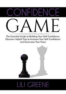 portada Confidence Game: The Essential Guide to Building Your Self-Confidence, Discover Helpful Tips to Increase Your Self-Confidence and Overc (en Inglés)