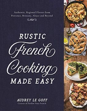 portada Rustic French Cooking Made Easy: Authentic, Regional Flavors From Provence, Brittany, Alsace and Beyond (en Inglés)