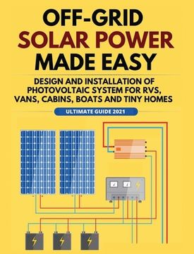 portada Off-Grid Solar Power Made Easy: Design and Installation of Photovoltaic system For Rvs, Vans, Cabins, Boats and Tiny Homes (in English)