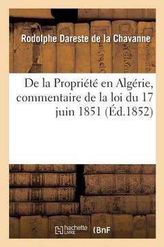 portada de la Propriété En Algérie, Commentaire de la Loi Du 17 Juin 1851 (en Francés)
