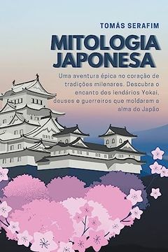 portada Mitologia japonesa: Uma aventura épica no coração de tradições milenares. Descubra o encanto dos lendários Yokai, deuses e guerreiros que (en Portugués)