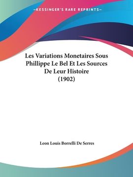 portada Les Variations Monetaires Sous Phillippe Le Bel Et Les Sources De Leur Histoire (1902) (en Francés)