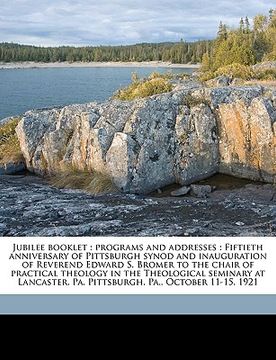 portada jubilee booklet: programs and addresses: fiftieth anniversary of pittsburgh synod and inauguration of reverend edward s. bromer to the (en Inglés)