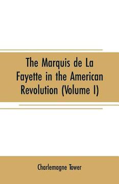 portada The Marquis de La Fayette in the American revolution: With some account of the attitude of France toward the war of independence (Volume I) (in English)