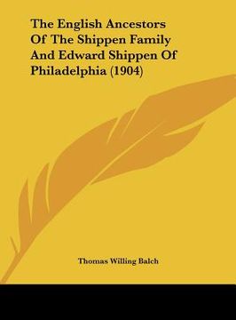portada the english ancestors of the shippen family and edward shippen of philadelphia (1904) (en Inglés)