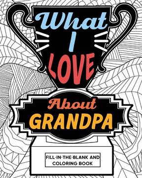 portada What i Love About Grandpa Fill-In-The-Blank and Coloring Book: Adult Coloring Books for Father's Day, Best Gift for Grandpa (en Inglés)