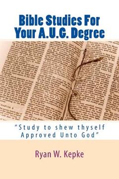 portada Bible Studies For Your A.U.G. Degree: "Study to shew thyself Approved Unto God" (in English)