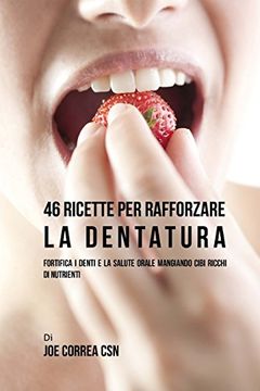 portada 46 Ricette per Rafforzare la Dentatura: Fortifica i Denti e la Salute Orale Mangiando Cibi Ricchi di Nutrienti (in Italian)