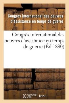 portada Congrès International Des Oeuvres d'Assistance En Temps de Guerre: Tenu À Paris, 1889 (en Francés)