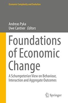 portada Foundations of Economic Change: A Schumpeterian View on Behaviour, Interaction and Aggregate Outcomes (Economic Complexity and Evolution) (in English)