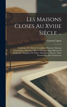 portada Les Maisons Closes Au Xviiie Siècle ...: Académies De Filles Et Courtières D'amour, Maisons Clandestines, Matrones, Mères-Abbesses, Appareilleuses Et (en Francés)