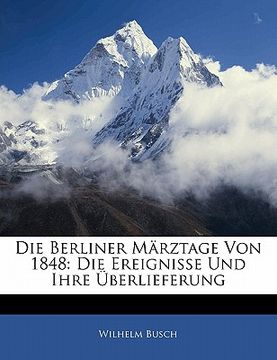 portada Die Berliner Marztage Von 1848: Die Ereignisse Und Ihre Uberlieferung (en Alemán)