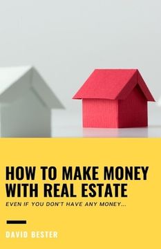 portada How to Make Money with Real Estate: Even if you don't have any money (en Inglés)