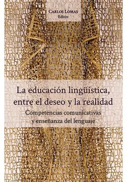 portada La Educacion LingÜistica, Entre El Deseo Y La Realidad: Competencias Comunicativas Y Enseñanza Del L