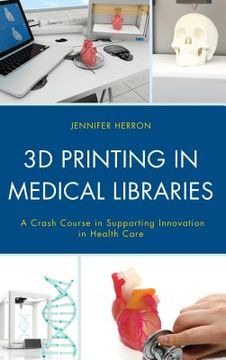 portada 3D Printing in Medical Libraries: A Crash Course in Supporting Innovation in Health Care (en Inglés)