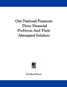 portada our national finances: three financial problems and their attempted solution (in English)