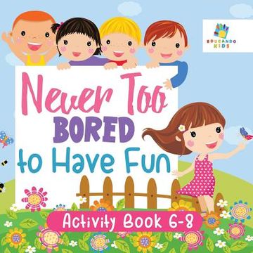 portada Never Too Bored to Have Fun Activity Book 6-8 (en Inglés)