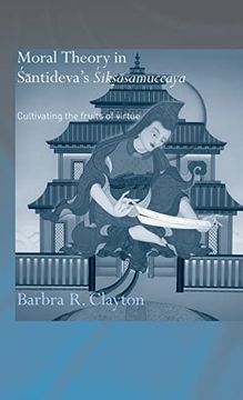 portada Moral Theory in Santideva's Siksasamuccaya: Cultivating the Fruits of Virtue (Routledge Critical Studies in Buddhism) (in English)