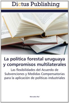 portada La política forestal uruguaya y compromisos multilaterales: Las flexibilidades del Acuerdo de Subvenciones y Medidas Compensatorias para la aplicación de políticas industriales