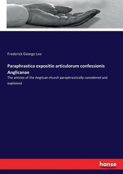 portada Paraphrastica expositio articulorum confessionis Anglicanae: The articles of the Anglican church paraphrastically considered and explained (en Inglés)